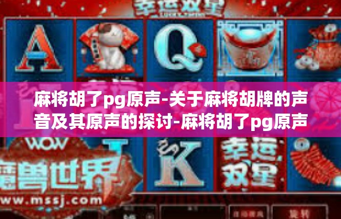 麻将胡了pg原声-关于麻将胡牌的声音及其原声的探讨-麻将胡了pg原声