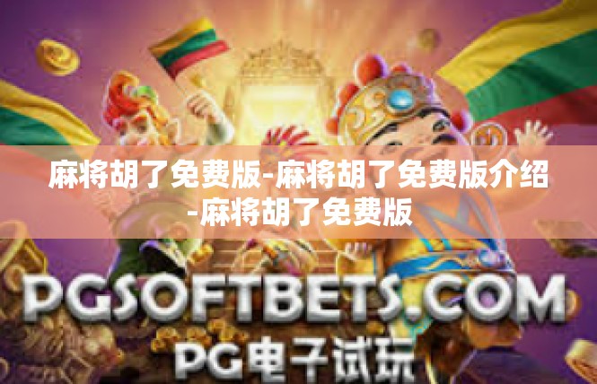 麻将胡了免费版-麻将胡了免费版介绍-麻将胡了免费版
