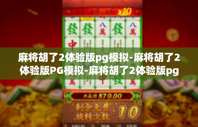 麻将胡了2体验版pg模拟-麻将胡了2体验版PG模拟-麻将胡了2体验版pg模拟