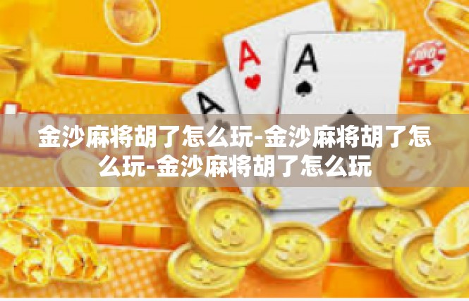 金沙麻将胡了怎么玩-金沙麻将胡了怎么玩-金沙麻将胡了怎么玩