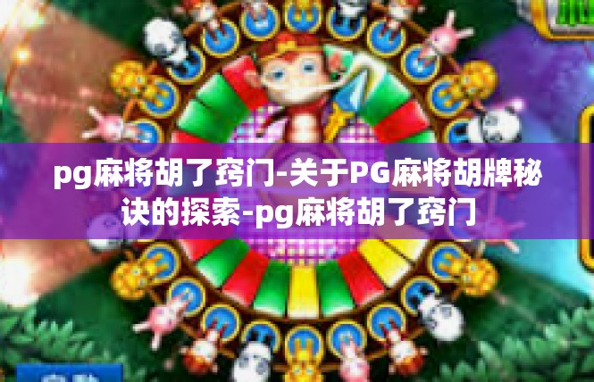 pg麻将胡了窍门-关于PG麻将胡牌秘诀的探索-pg麻将胡了窍门