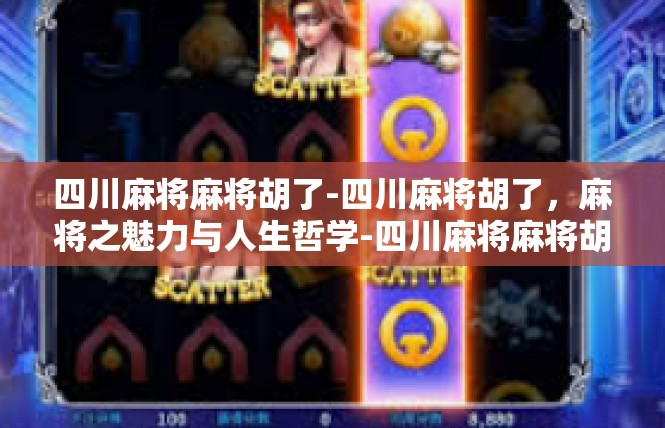 四川麻将麻将胡了-四川麻将胡了，麻将之魅力与人生哲学-四川麻将麻将胡了