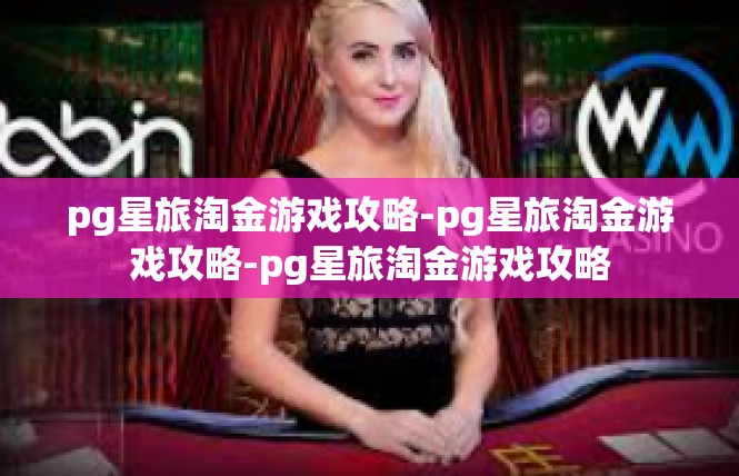 pg星旅淘金游戏攻略-pg星旅淘金游戏攻略-pg星旅淘金游戏攻略