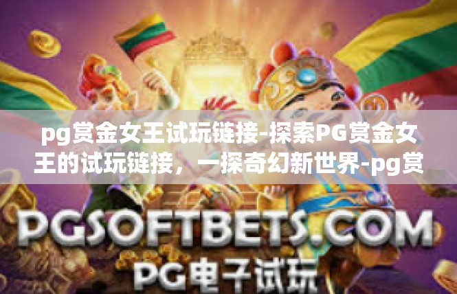 pg赏金女王试玩链接-探索PG赏金女王的试玩链接，一探奇幻新世界-pg赏金女王试玩链接