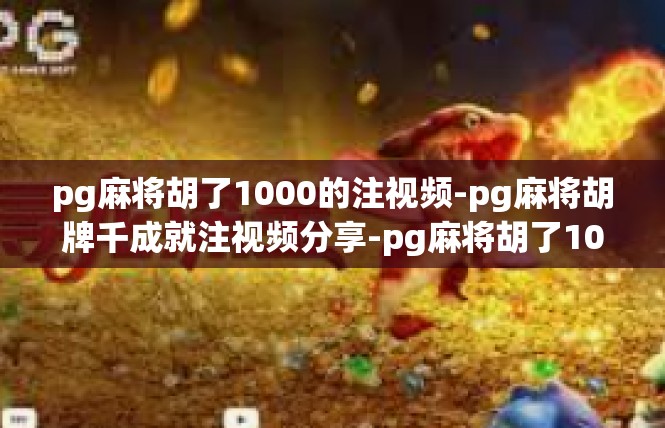 pg麻将胡了1000的注视频-pg麻将胡牌千成就注视频分享-pg麻将胡了1000的注视频