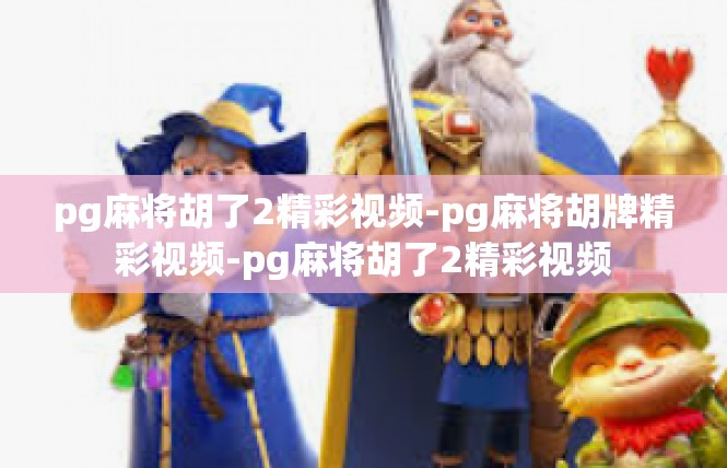 pg麻将胡了2精彩视频-pg麻将胡牌精彩视频-pg麻将胡了2精彩视频