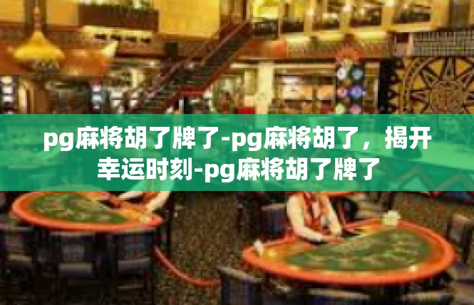 pg麻将胡了牌了-pg麻将胡了，揭开幸运时刻-pg麻将胡了牌了