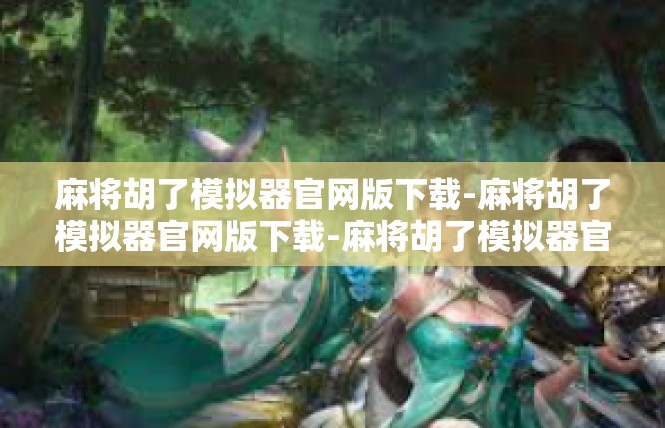 麻将胡了模拟器官网版下载-麻将胡了模拟器官网版下载-麻将胡了模拟器官网版下载