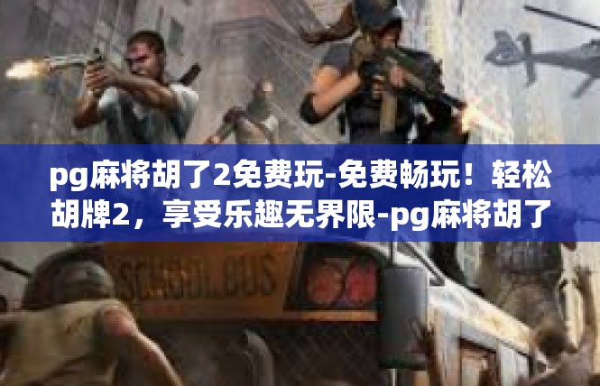 pg麻将胡了2免费玩-免费畅玩！轻松胡牌2，享受乐趣无界限-pg麻将胡了2免费玩