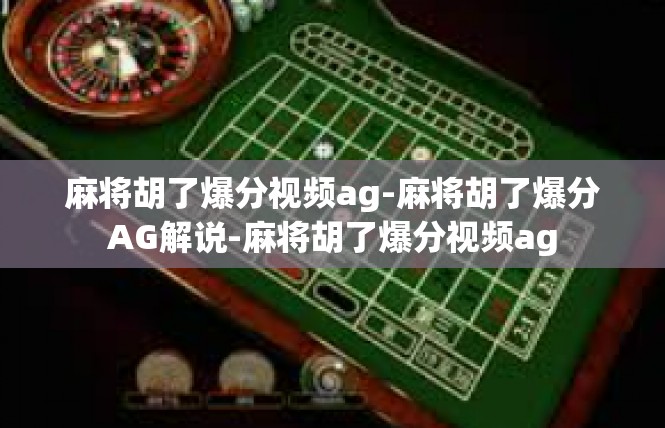 麻将胡了爆分视频ag-麻将胡了爆分AG解说-麻将胡了爆分视频ag