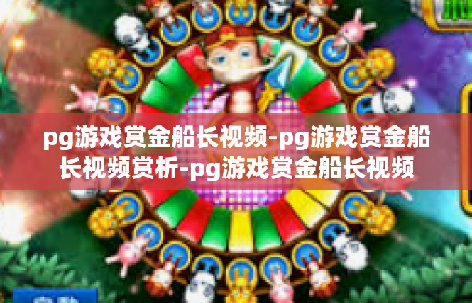 pg游戏赏金船长视频-pg游戏赏金船长视频赏析-pg游戏赏金船长视频