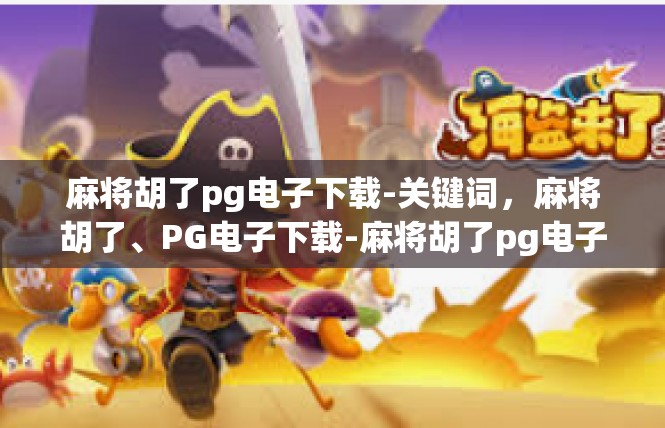 麻将胡了pg电子下载-关键词，麻将胡了、PG电子下载-麻将胡了pg电子下载