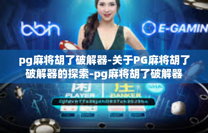 pg麻将胡了破解器-关于PG麻将胡了破解器的探索-pg麻将胡了破解器