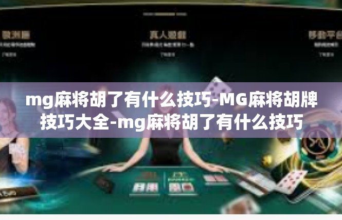mg麻将胡了有什么技巧-MG麻将胡牌技巧大全-mg麻将胡了有什么技巧