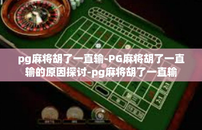 pg麻将胡了一直输-PG麻将胡了一直输的原因探讨-pg麻将胡了一直输