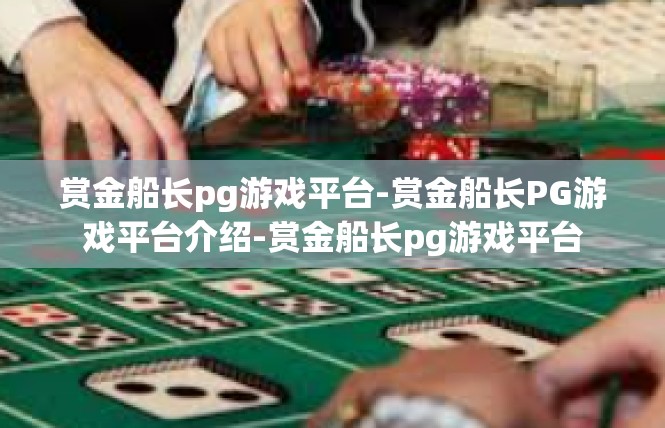 赏金船长pg游戏平台-赏金船长PG游戏平台介绍-赏金船长pg游戏平台