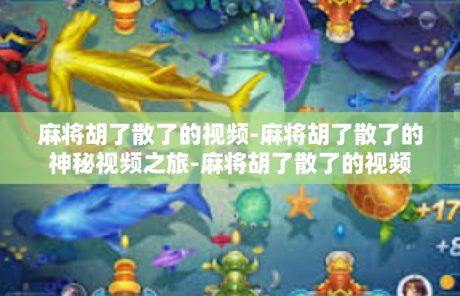麻将胡了散了的视频-麻将胡了散了的神秘视频之旅-麻将胡了散了的视频