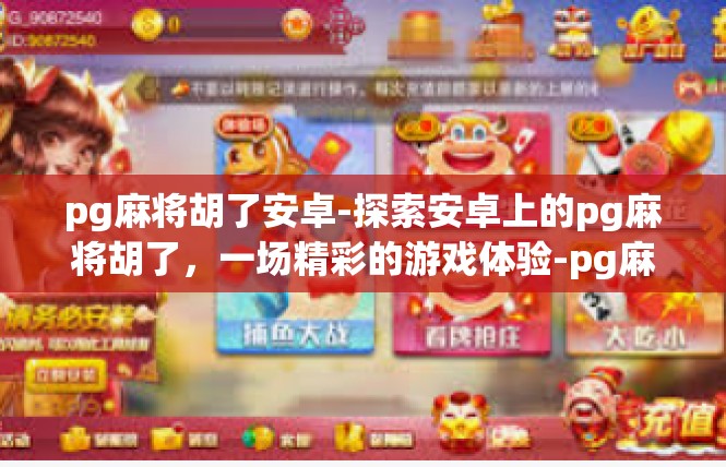 pg麻将胡了安卓-探索安卓上的pg麻将胡了，一场精彩的游戏体验-pg麻将胡了安卓