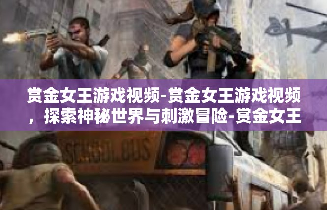 赏金女王游戏视频-赏金女王游戏视频，探索神秘世界与刺激冒险-赏金女王游戏视频