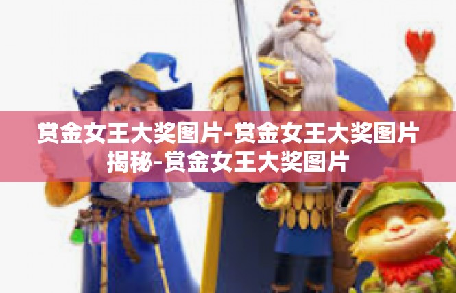 赏金女王大奖图片-赏金女王大奖图片揭秘-赏金女王大奖图片