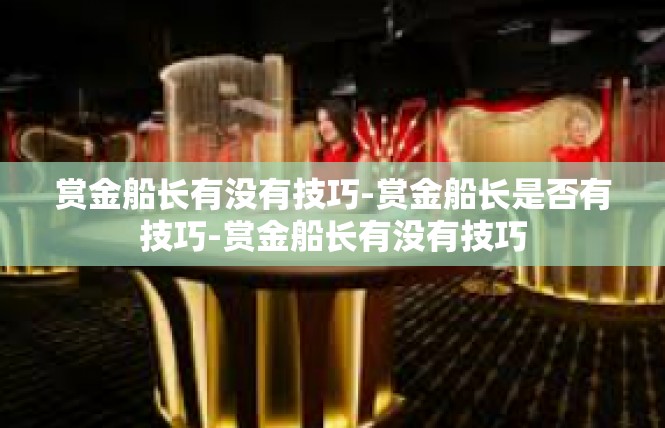 赏金船长有没有技巧-赏金船长是否有技巧-赏金船长有没有技巧