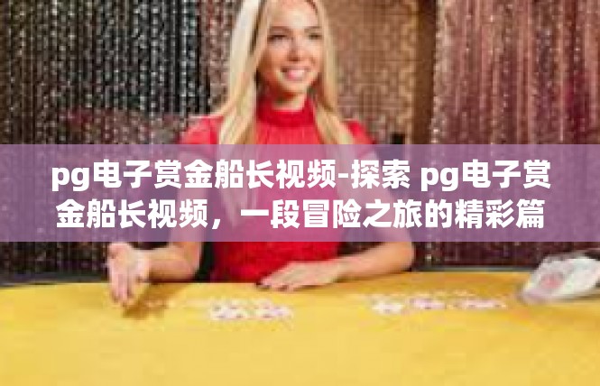 pg电子赏金船长视频-探索 pg电子赏金船长视频，一段冒险之旅的精彩篇章-pg电子赏金船长视频