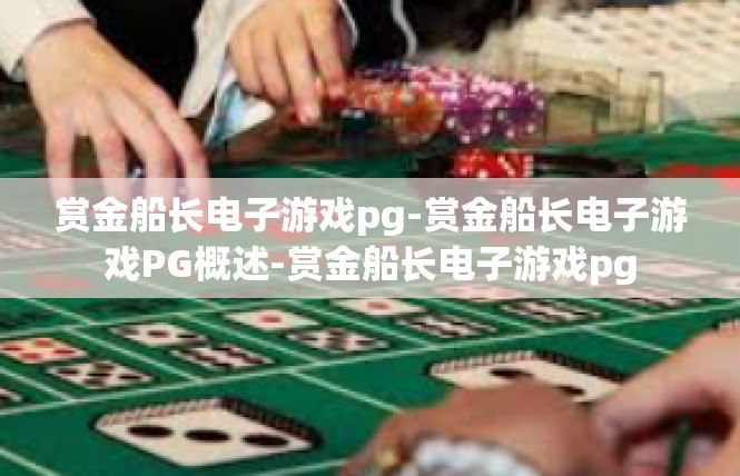 赏金船长电子游戏pg-赏金船长电子游戏PG概述-赏金船长电子游戏pg