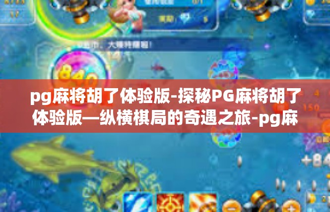 pg麻将胡了体验版-探秘PG麻将胡了体验版—纵横棋局的奇遇之旅-pg麻将胡了体验版