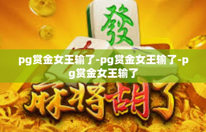 pg赏金女王输了-pg赏金女王输了-pg赏金女王输了