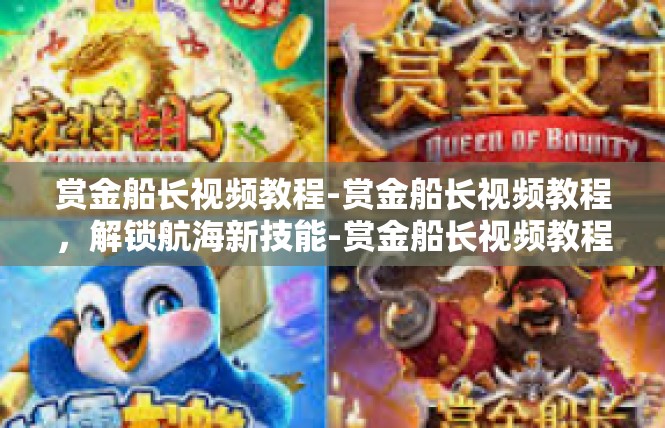 赏金船长视频教程-赏金船长视频教程，解锁航海新技能-赏金船长视频教程