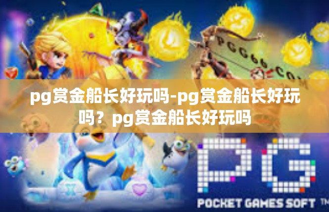 pg赏金船长好玩吗-pg赏金船长好玩吗？pg赏金船长好玩吗