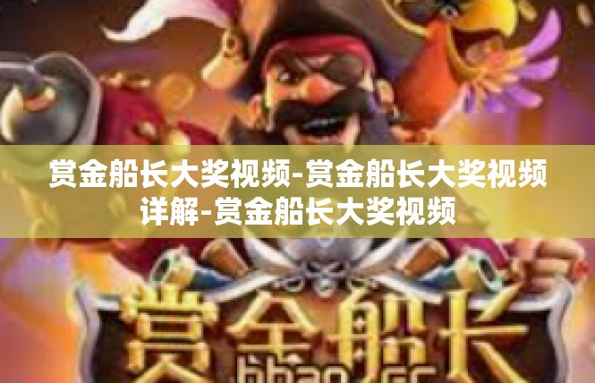 赏金船长大奖视频-赏金船长大奖视频详解-赏金船长大奖视频