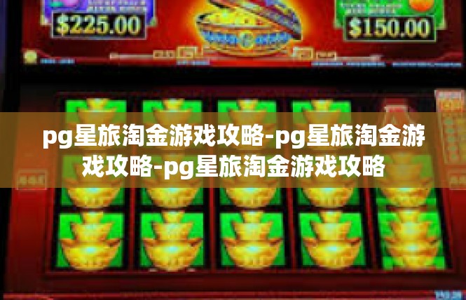 pg星旅淘金游戏攻略-pg星旅淘金游戏攻略-pg星旅淘金游戏攻略