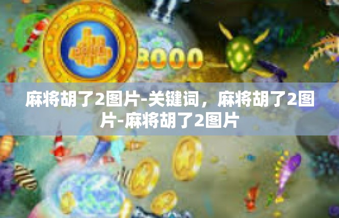 麻将胡了2图片-关键词，麻将胡了2图片-麻将胡了2图片