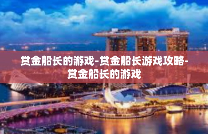 赏金船长的游戏-赏金船长游戏攻略-赏金船长的游戏