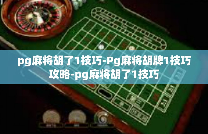 pg麻将胡了1技巧-Pg麻将胡牌1技巧攻略-pg麻将胡了1技巧