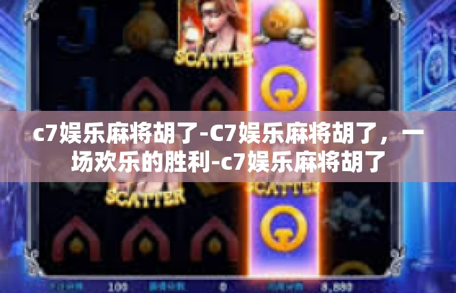 c7娱乐麻将胡了-C7娱乐麻将胡了，一场欢乐的胜利-c7娱乐麻将胡了