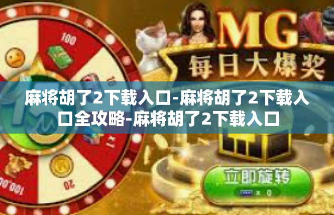 麻将胡了2下载入口-麻将胡了2下载入口全攻略-麻将胡了2下载入口
