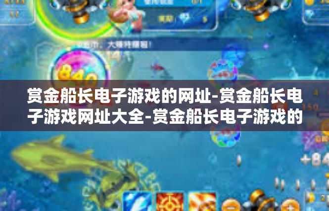 赏金船长电子游戏的网址-赏金船长电子游戏网址大全-赏金船长电子游戏的网址
