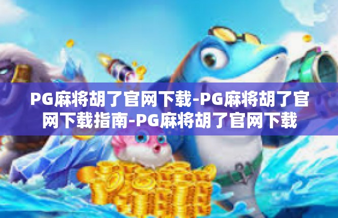 PG麻将胡了官网下载-PG麻将胡了官网下载指南-PG麻将胡了官网下载