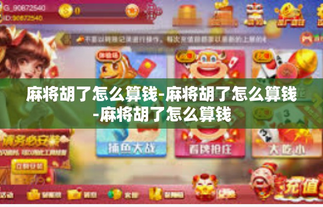麻将胡了怎么算钱-麻将胡了怎么算钱-麻将胡了怎么算钱