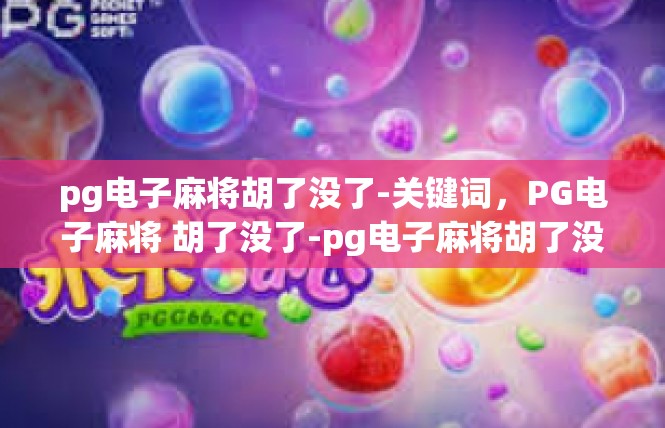 pg电子麻将胡了没了-关键词，PG电子麻将 胡了没了-pg电子麻将胡了没了