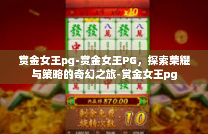 赏金女王pg-赏金女王PG，探索荣耀与策略的奇幻之旅-赏金女王pg