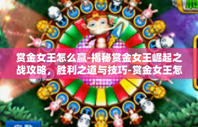 赏金女王怎么赢-揭秘赏金女王崛起之战攻略，胜利之道与技巧-赏金女王怎么赢