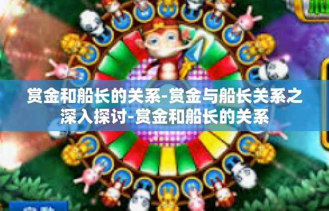 赏金和船长的关系-赏金与船长关系之深入探讨-赏金和船长的关系