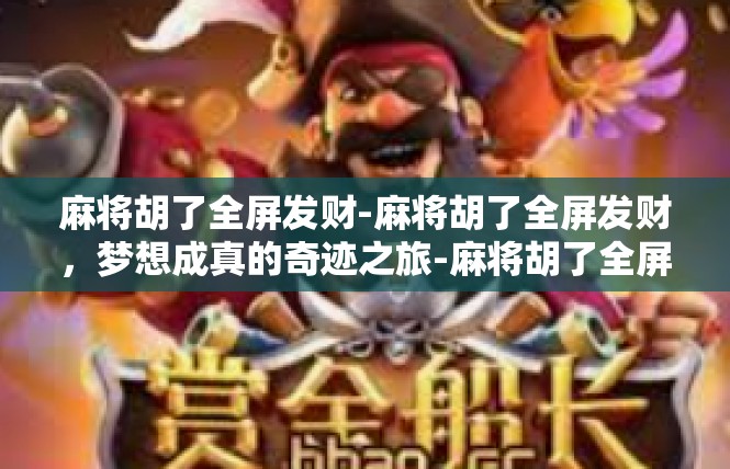 麻将胡了全屏发财-麻将胡了全屏发财，梦想成真的奇迹之旅-麻将胡了全屏发财