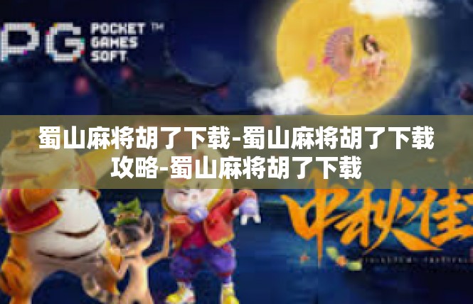 蜀山麻将胡了下载-蜀山麻将胡了下载攻略-蜀山麻将胡了下载