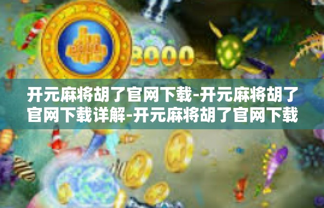 开元麻将胡了官网下载-开元麻将胡了官网下载详解-开元麻将胡了官网下载