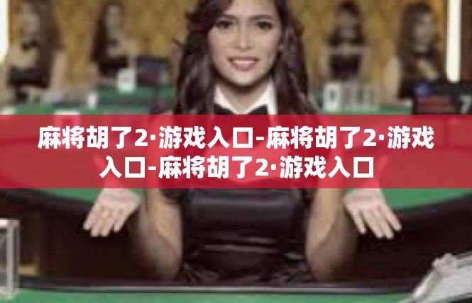 麻将胡了2·游戏入口-麻将胡了2·游戏入口-麻将胡了2·游戏入口