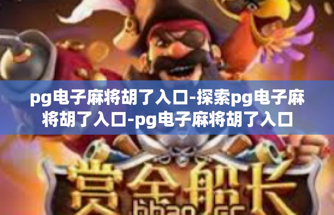 pg电子麻将胡了入口-探索pg电子麻将胡了入口-pg电子麻将胡了入口
